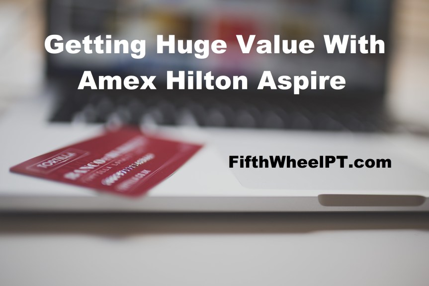 Getting Huge Value with the Amex Hilton Aspire Credit&nbsp;Card