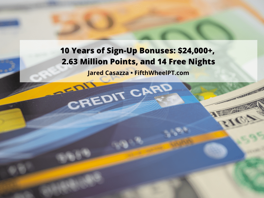 10 Years of Sign-up Bonuses: $24,000+, 2.63 Million Points, and 14 Free&nbsp;Nights
